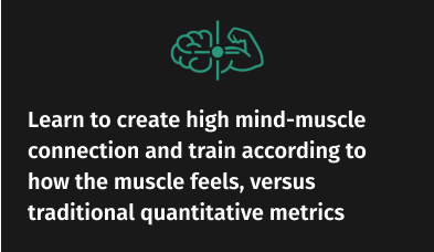 Learn to create high mind-muscle connection and train according to how the muscle feels, versus traditional quantitative metrics