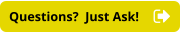 Questions?  Just Ask!
