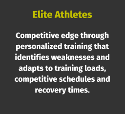 Elite Athletes Competitive edge through personalized training that identifies weaknesses and adapts to training loads, competitive schedules and  recovery times.